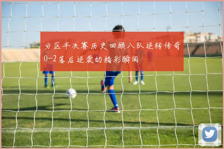 分区半决赛历史回顾八队逆转传奇0-2落后逆袭的精彩瞬间